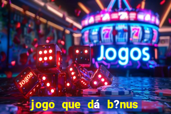 jogo que dá b?nus para jogar