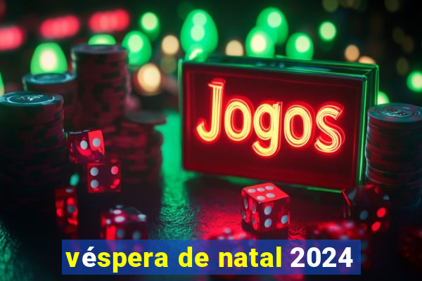 véspera de natal 2024