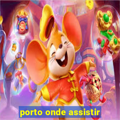 porto onde assistir