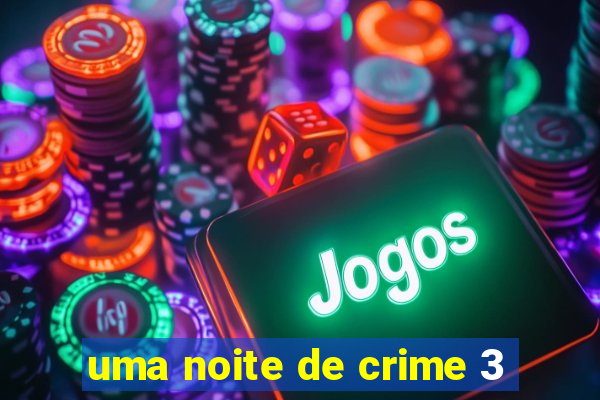 uma noite de crime 3