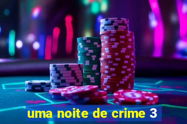 uma noite de crime 3