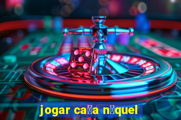 jogar ca莽a n铆quel