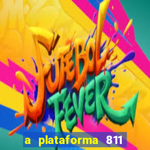 a plataforma 811 bet é confiável