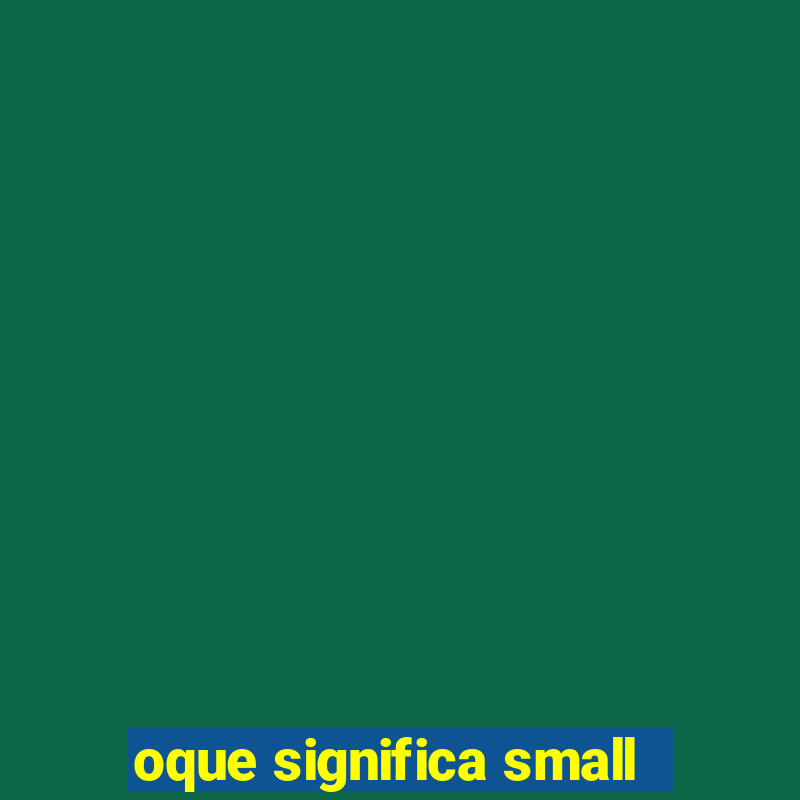 oque significa small