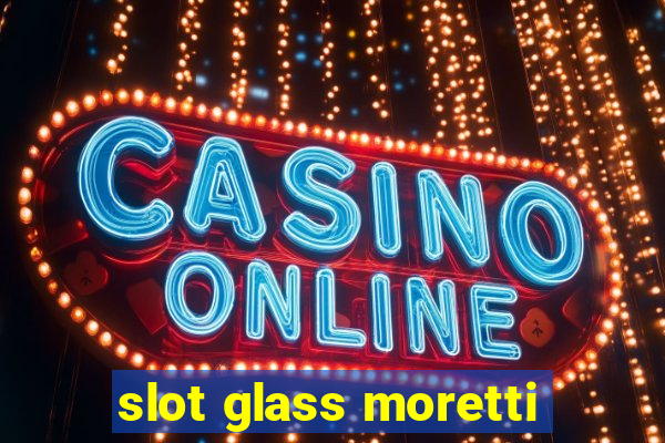 slot glass moretti