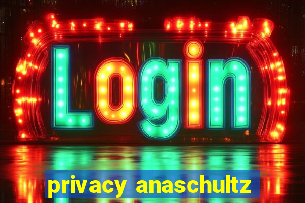 privacy anaschultz