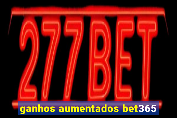 ganhos aumentados bet365