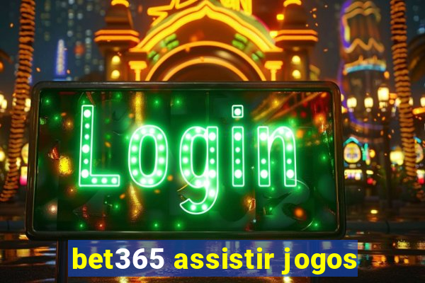 bet365 assistir jogos