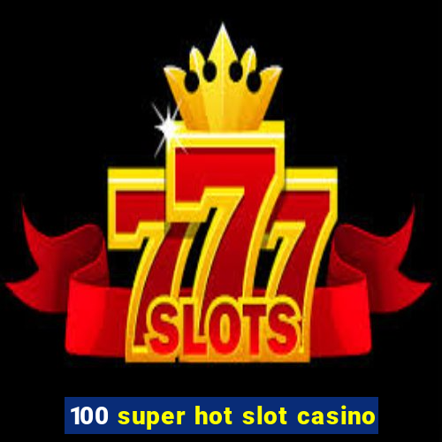 100 super hot slot casino