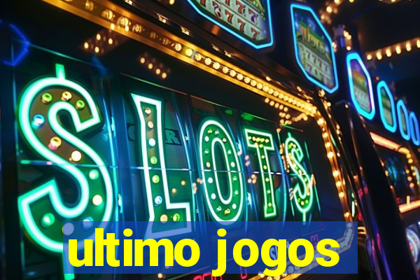 ultimo jogos