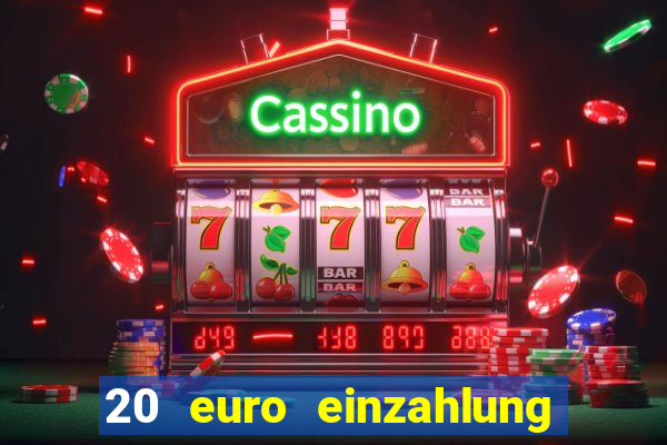 20 euro einzahlung casino bonus