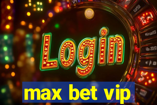 max bet vip