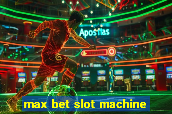 max bet slot machine