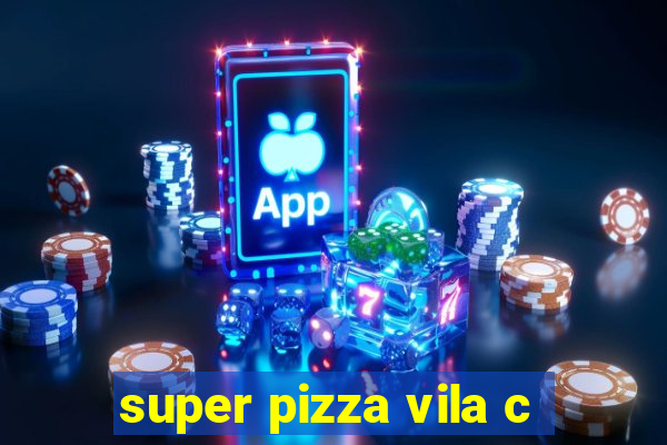 super pizza vila c