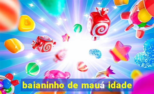 baianinho de mauá idade