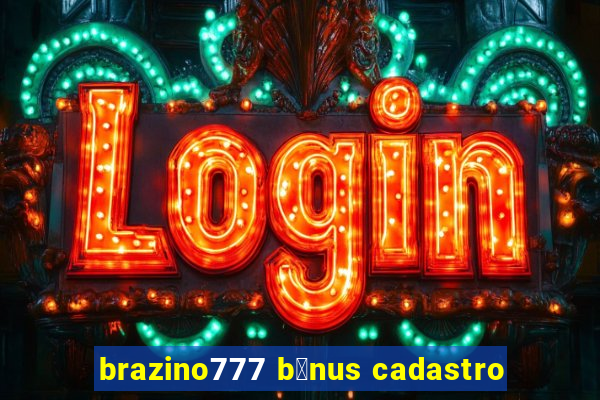 brazino777 b么nus cadastro