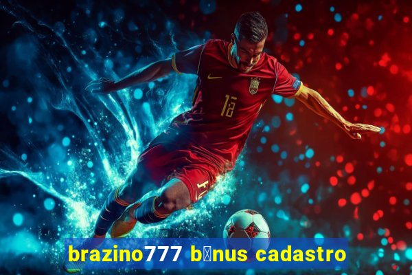 brazino777 b么nus cadastro