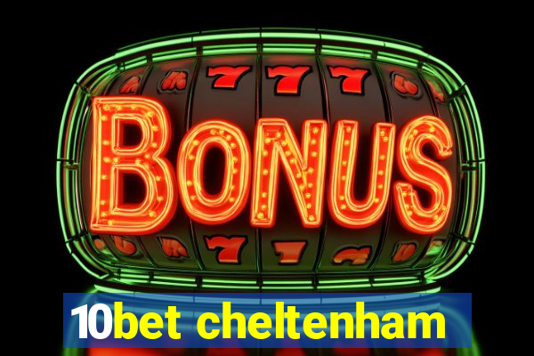 10bet cheltenham