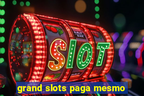 grand slots paga mesmo