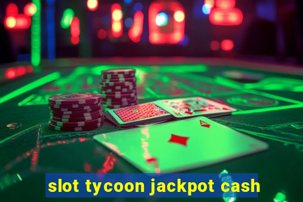 slot tycoon jackpot cash