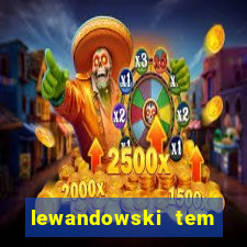 lewandowski tem quantos anos