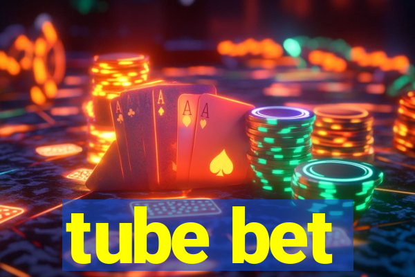 tube bet