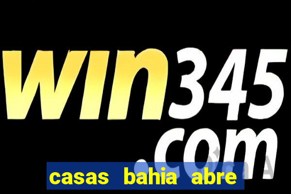 casas bahia abre no feriado