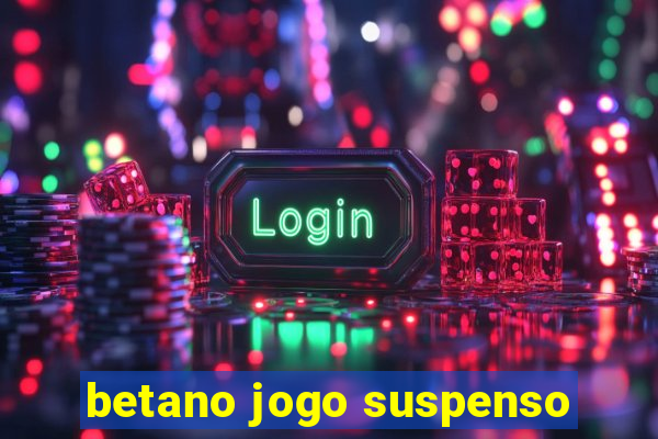 betano jogo suspenso