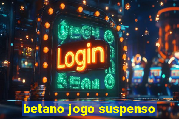 betano jogo suspenso