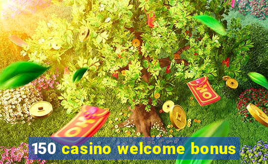 150 casino welcome bonus