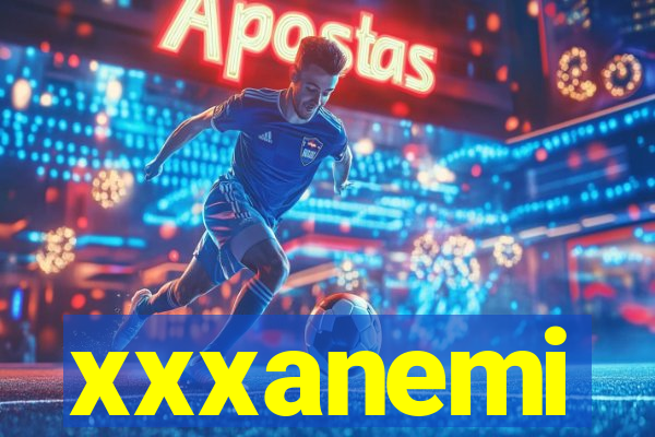 xxxanemi