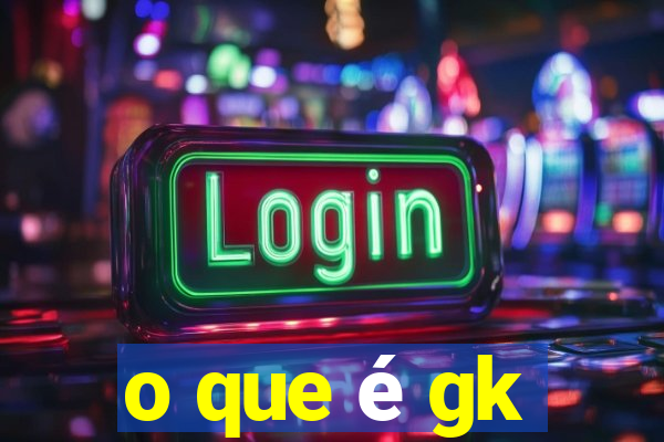 o que é gk