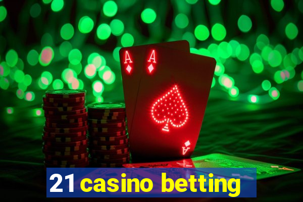 21 casino betting