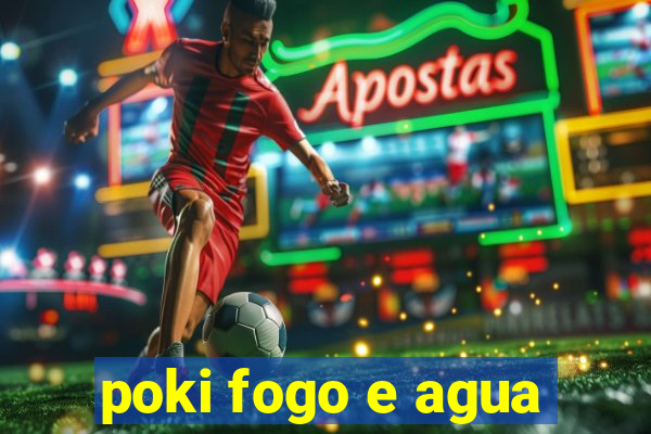 poki fogo e agua