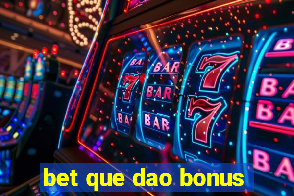 bet que dao bonus