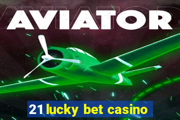 21 lucky bet casino