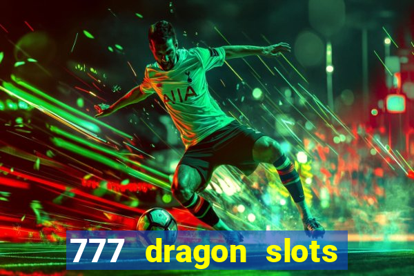 777 dragon slots casino games