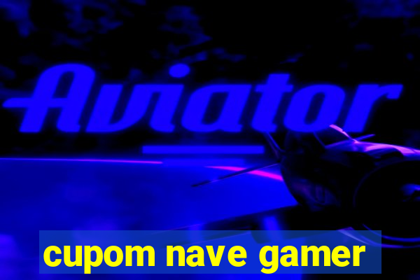 cupom nave gamer