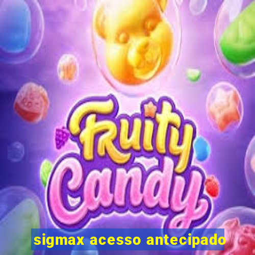 sigmax acesso antecipado