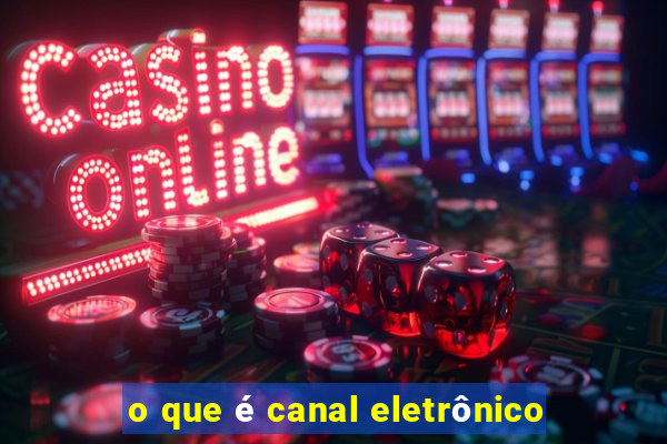 o que é canal eletrônico