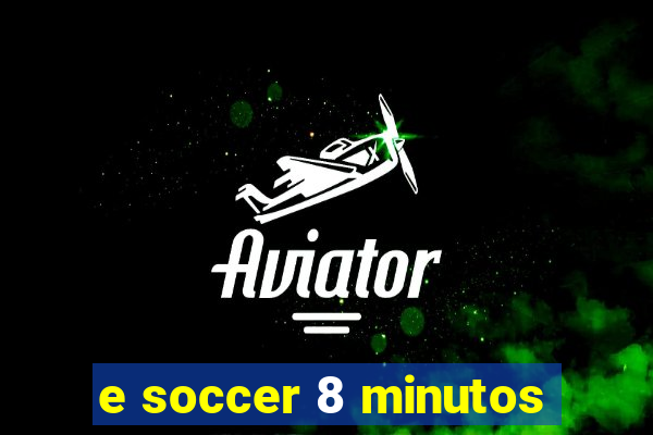 e soccer 8 minutos