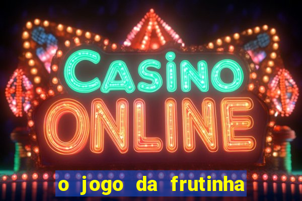 o jogo da frutinha paga mesmo