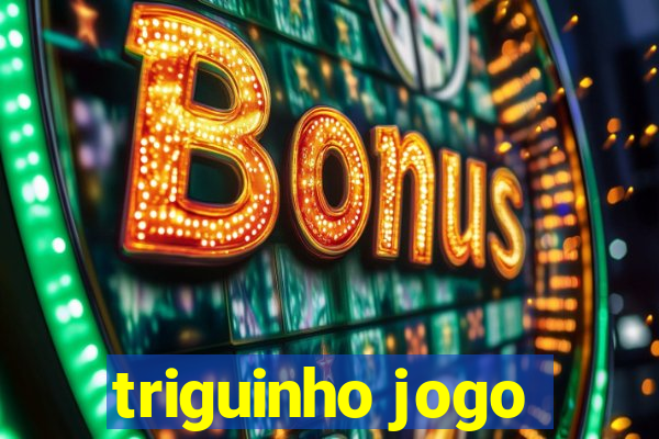 triguinho jogo