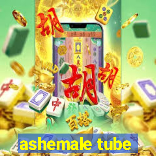 ashemale tube