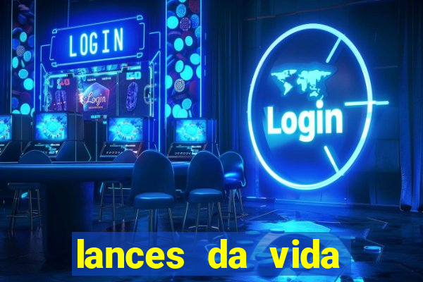 lances da vida onde assistir