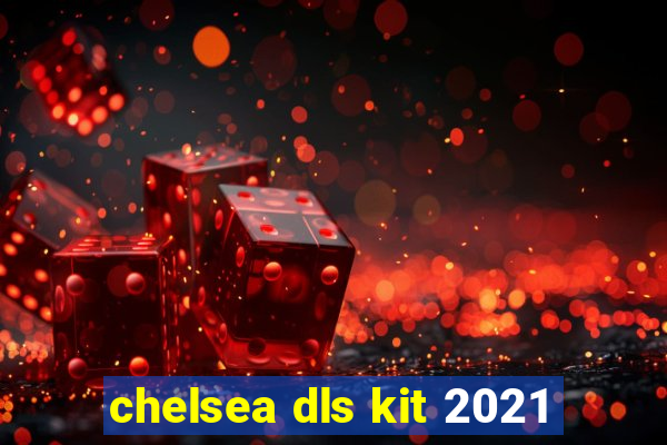 chelsea dls kit 2021