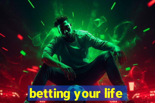 betting your life