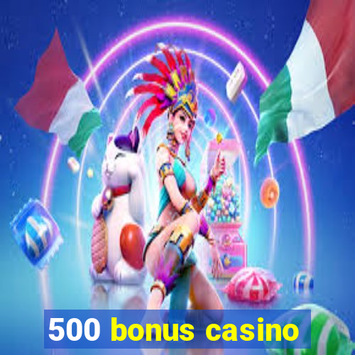 500 bonus casino