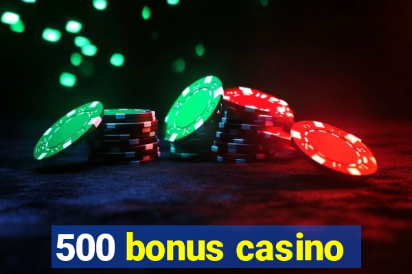 500 bonus casino