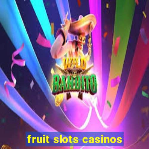 fruit slots casinos